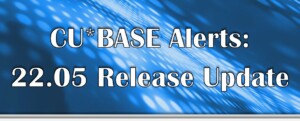 CU*BASE 22.05 Release Updates