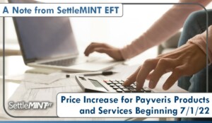 A Note from SettleMINT: Price Increase for Payveris Products and Services Beginning 7/1/22