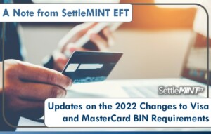 A Note from SettleMINT EFT: Updates on the 2022 Changes to Visa and Mastercard BIN Requirements