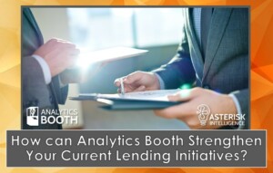 How can Analytics Booth Strengthen Your Current Lending Initiatives?