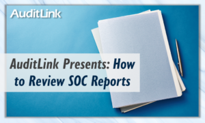 AuditLink Presents: How to Review SOC Reports