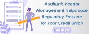 AuditLink Vendor Management Helps Ease Regulatory Pressure for Your Credit Union