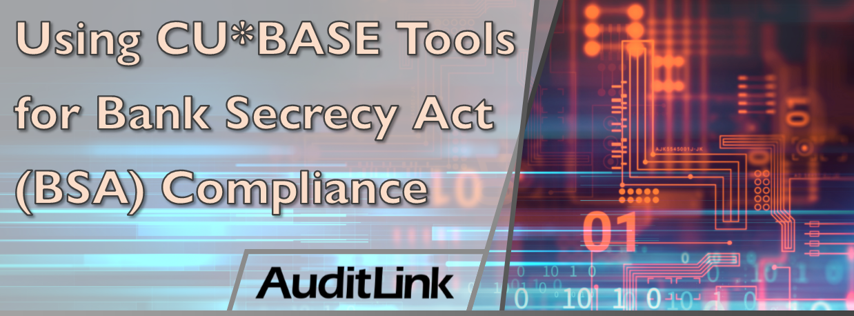 Using CU*BASE Tools for Bank Secrecy Act (BSA) Compliance ...