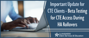 Important Update for CTE Clients – Beta Testing for CTE Access During HA Rollovers