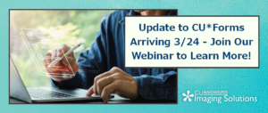 Update to CU*Forms Arriving 3/24 – Join Our Webinar to Learn More!