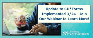 Update to CU*Forms Implemented 3/24 – Join Our Webinar to Learn More!