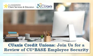 CUaxis Credit Unions: Join Us for a Review of CU*BASE Employee Security