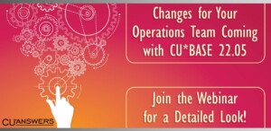 Changes for Your Operations Team Coming with CU*BASE 22.05 – Join the Webinar for a Detailed Look!