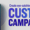 Custom Campaigns: Bring Your Vision To Life!