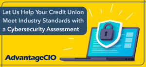 Let Us Help Your Credit Union Meet Industry Standards with a Cybersecurity Assessment