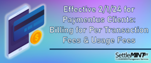 Effective 2/1/24 for Paymentus Clients: Billing for Per Transaction Fees & Usage Fees