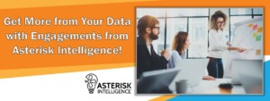 Get More from Your Data with Engagements from Asterisk Intelligence!