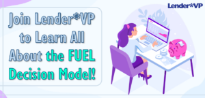 Join Lender*VP to Learn All About the FUEL Decision Model!