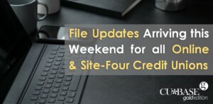 File Updates Arriving this Weekend for All Online and Site-Four Credit Unions