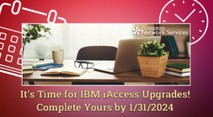 It’s Time for IBM iAccess Upgrades!  Complete Yours by 1/31/2024