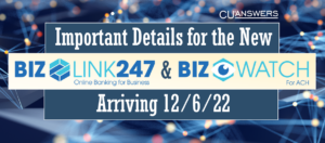 Important Details for the New BizLink 247 and Biz Watch for ACH, Arriving 12/6/22