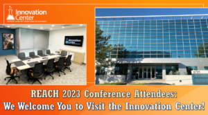 REACH 2023 Conference Attendees: We Welcome You to Visit the Innovation Center!