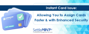 Instant Card Issue: Allowing You to Assign Cards Faster & with Enhanced Security