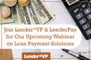 Join Lender*VP and LenderPay for Our Upcoming Webinar on Loan Payment Solutions