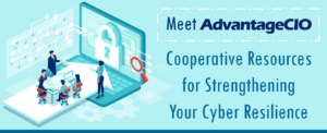 Meet AdvantageCIO: Cooperative Resources for Strengthening Your Cyber Resilience