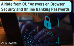 A Note from CU*Answers on Browser Security and Online Banking Passwords