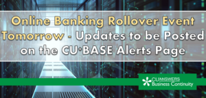 Online Banking Rollover Event Tomorrow – Updates to be Posted on the CU*BASE Alerts Page