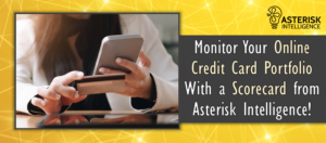 Monitor Your Online Credit Card Portfolio with a Scorecard from Asterisk Intelligence!