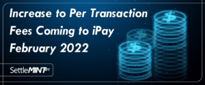 Reminder: Increase to Per Transaction Fees Coming to iPay February 2022