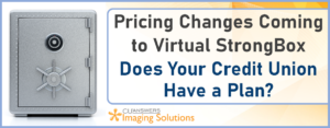 Pricing Changes Coming to Virtual StrongBox – Does Your Credit Union Have a Plan?