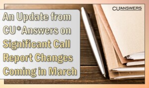 An Update from CU*Answers on Significant Call Report Changes Coming in March