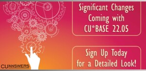 Significant Changes Coming with CU*BASE 22.05 – Sign Up Today for a Detailed Look!