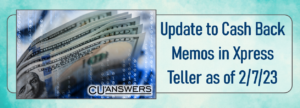 Update to Cash Back Memos in Xpress Teller as of 2/7/23