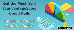 Get the Most from Your VantageScore Credit Pulls – Check Out These Features Today!