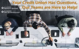 Your Credit Union Has Questions, Our Teams are Here to Help!